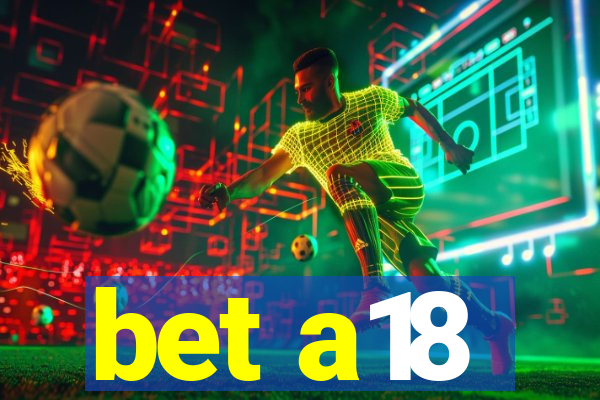 bet a18